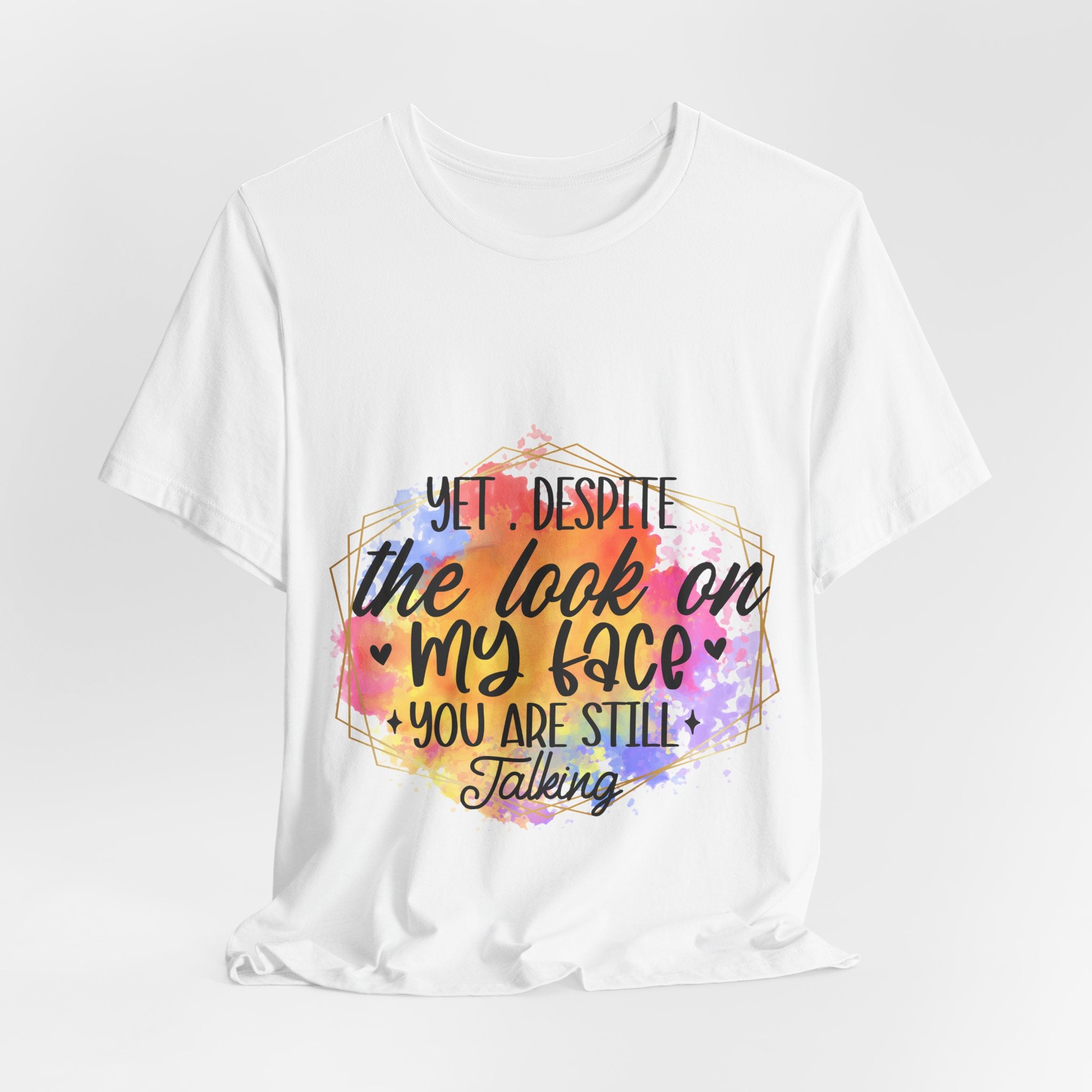 Still Talking T-Shirt — "Yet. Despite the look on my face you are still talking" Graphic Tee