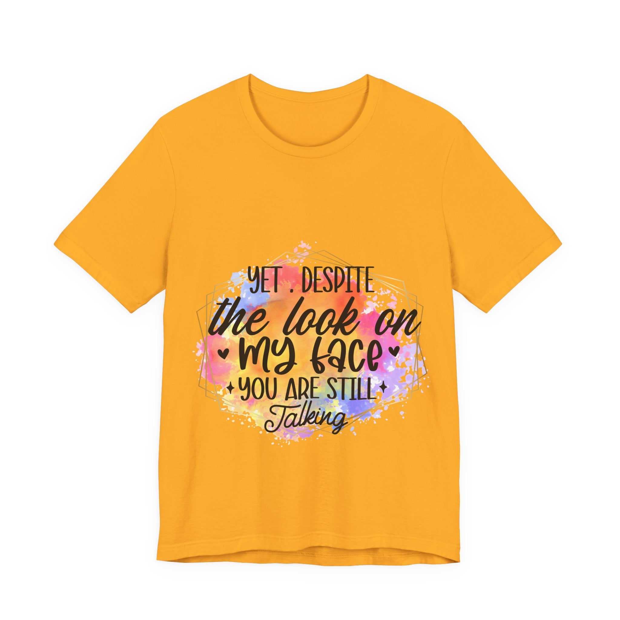 Still Talking T-Shirt — "Yet. Despite the look on my face you are still talking" Graphic Tee