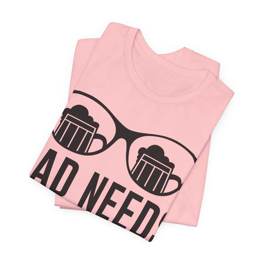 Dad Needs Beer T-Shirt — Funny Father’s Day Beer Tee