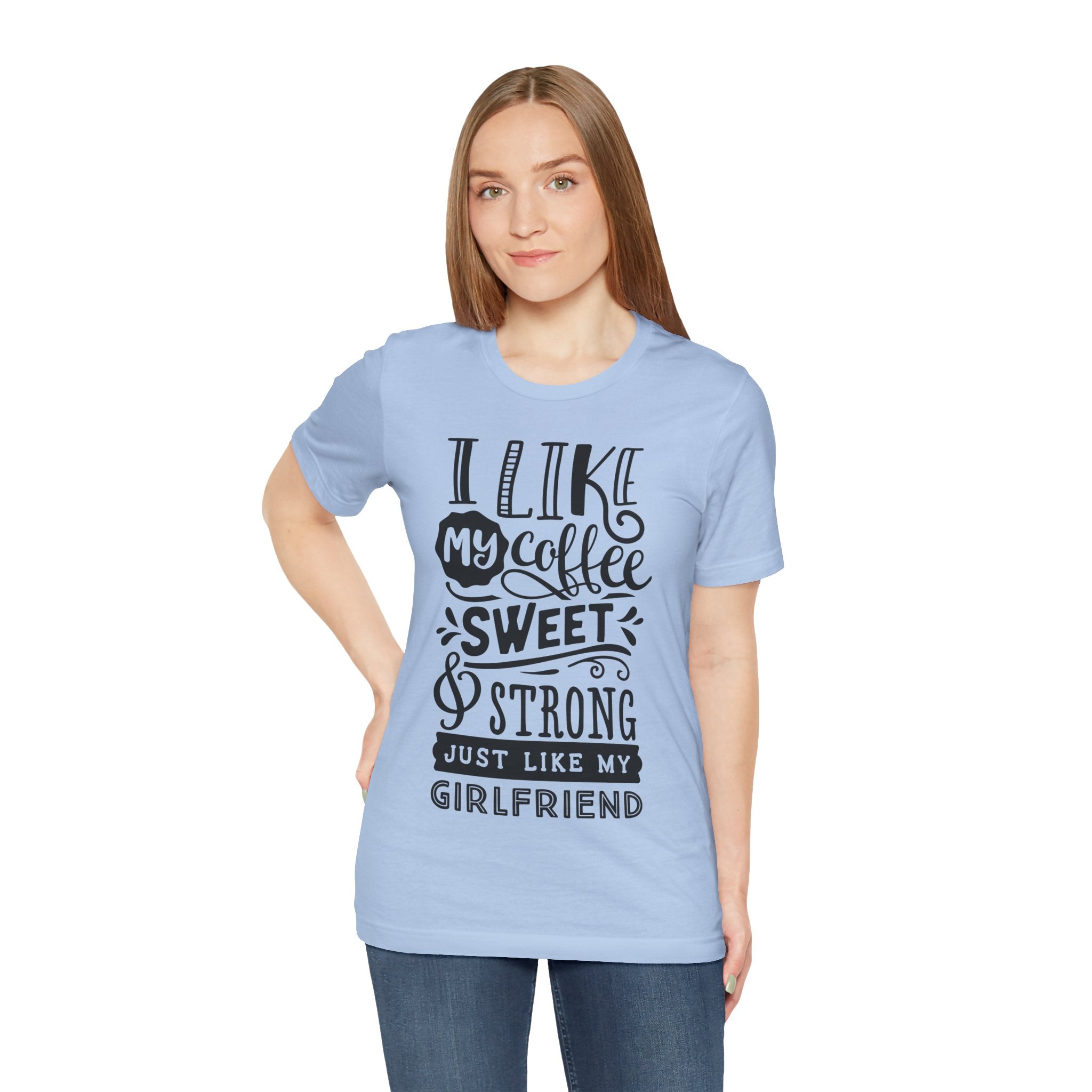 Coffee Sweet & Strong T-Shirt — “I Like My Coffee Sweet & Strong Just Like My Girlfriend”
