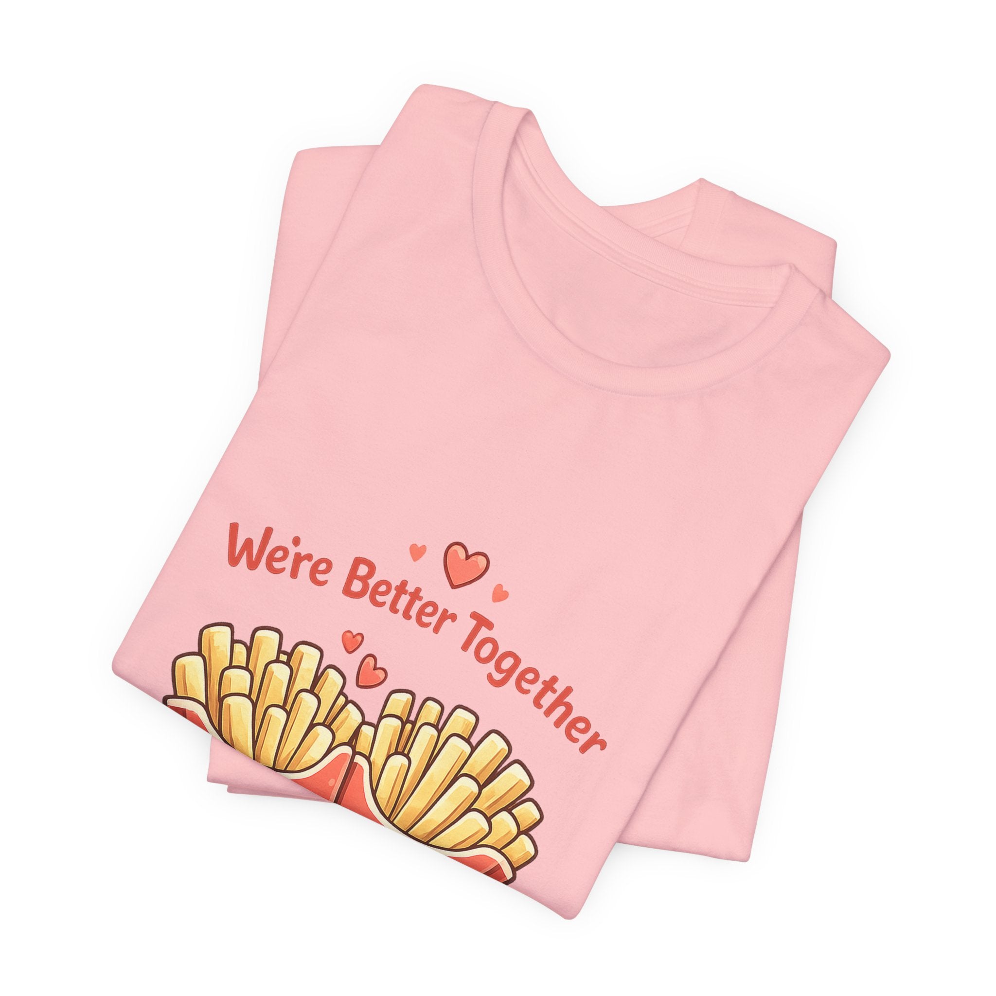 We're Better Together Fries T-Shirt