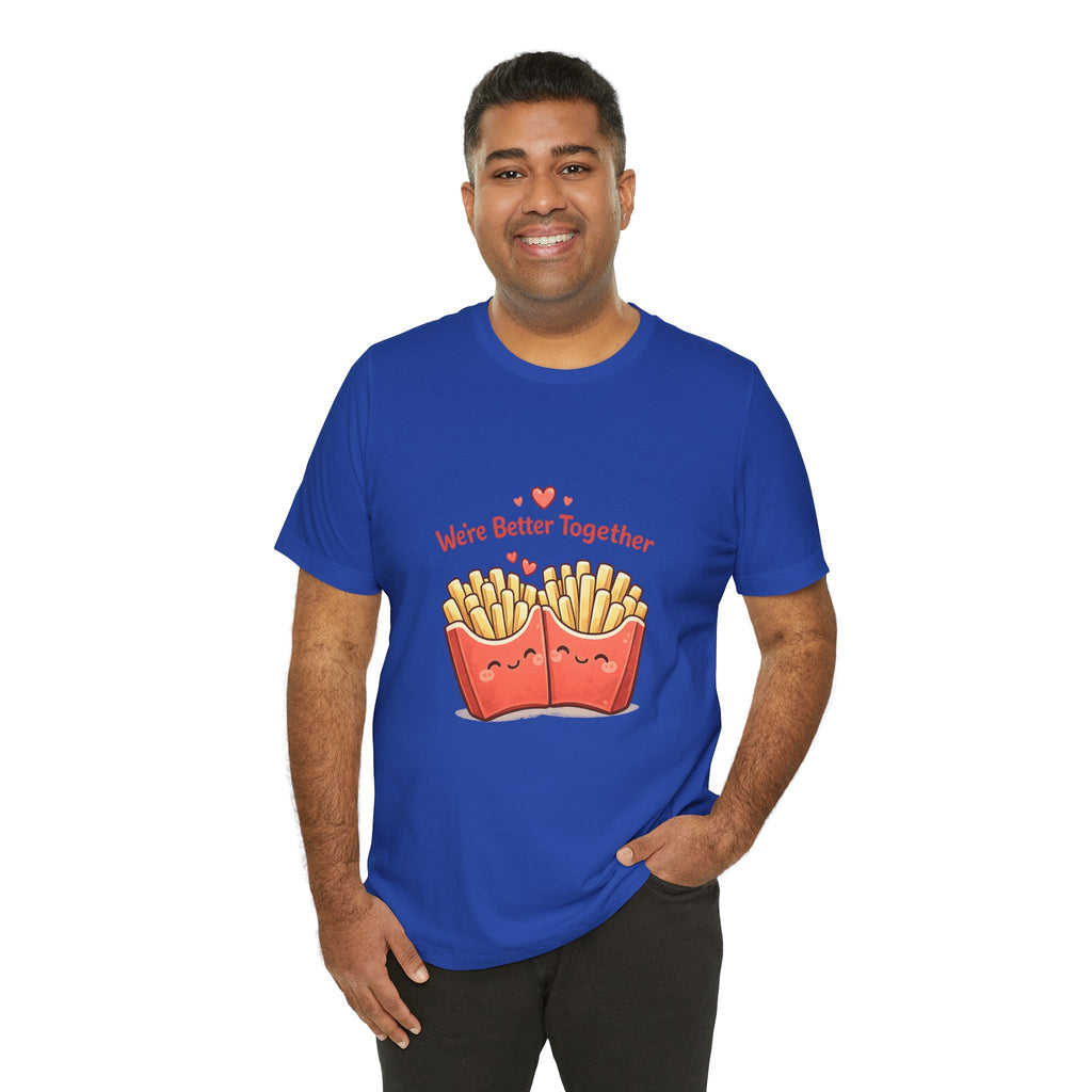 We're Better Together Fries T-Shirt