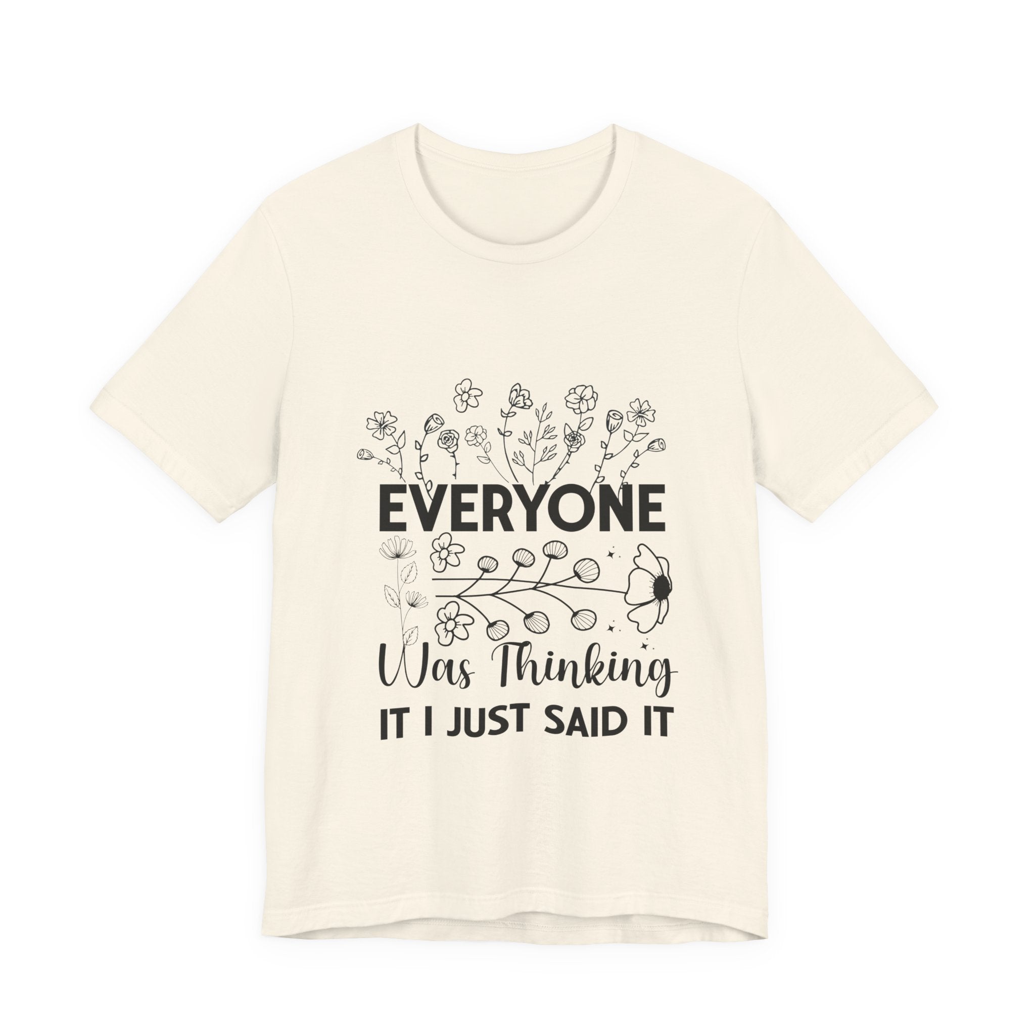 Everyone Was Thinking Tee — Funny Floral Graphic T-Shirt