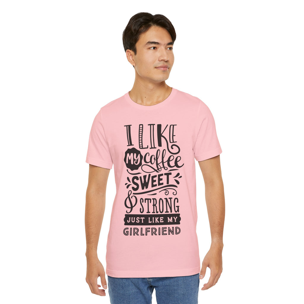 Coffee Sweet & Strong T-Shirt — “I Like My Coffee Sweet & Strong Just Like My Girlfriend”