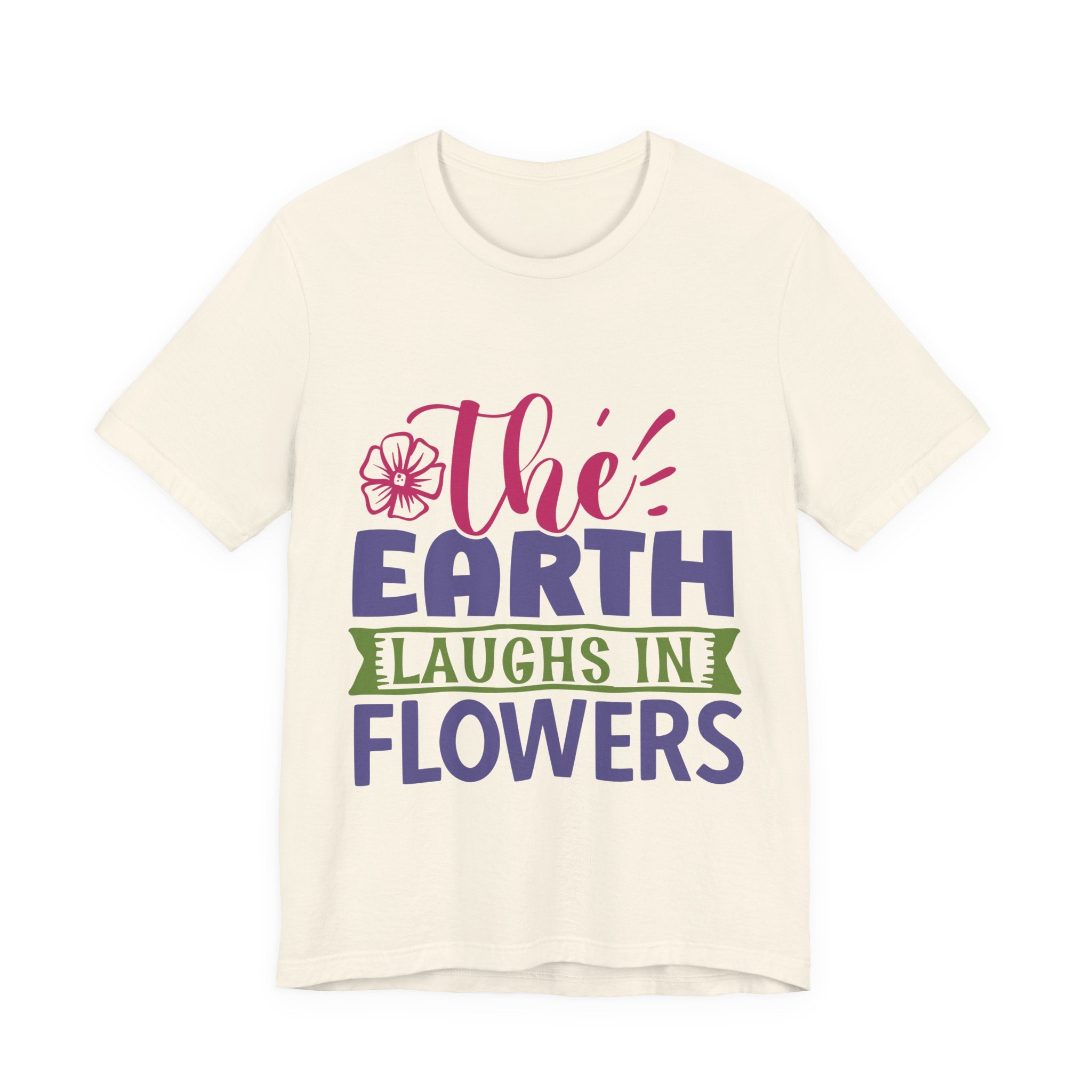 The Earth Laughs in Flowers Tee — Floral Spring Graphic T-Shirt