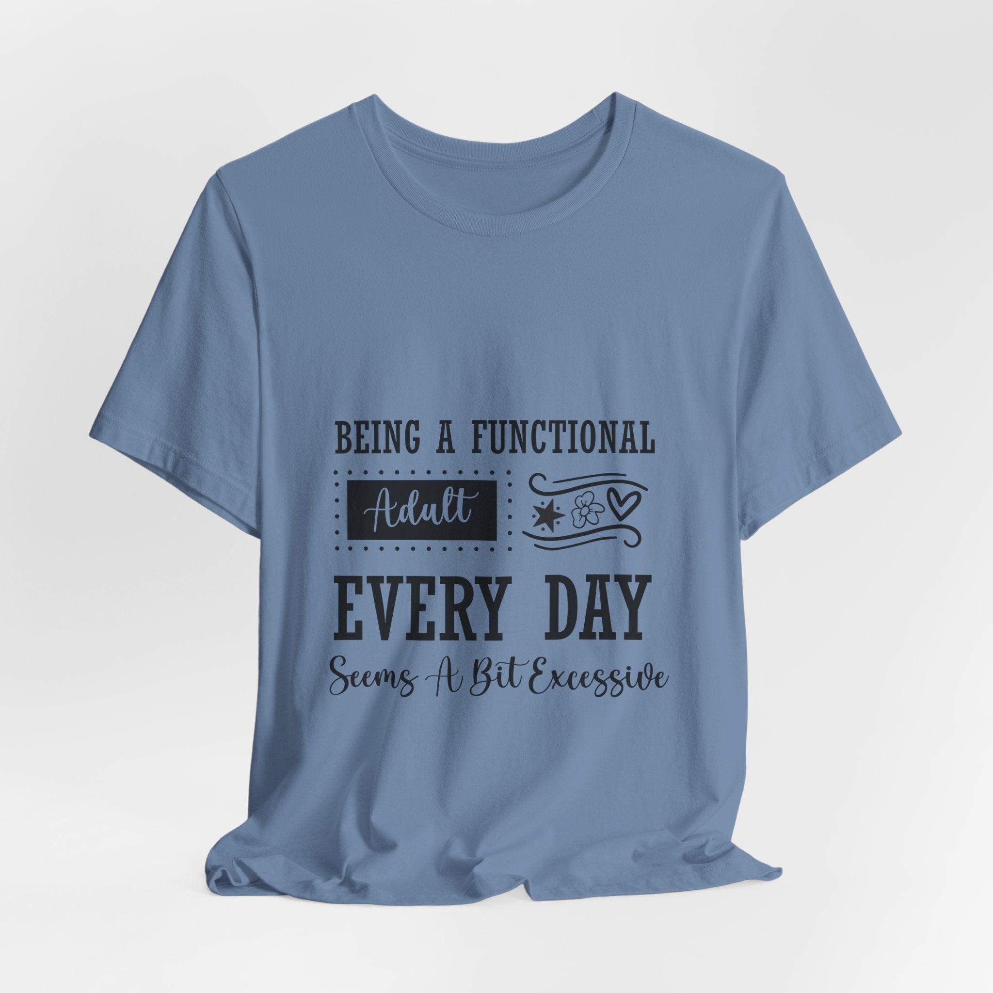 Adulting Every Day T-Shirt — "Being a Functional Adult Every Day Seems A Bit Excessive" Funny Tee