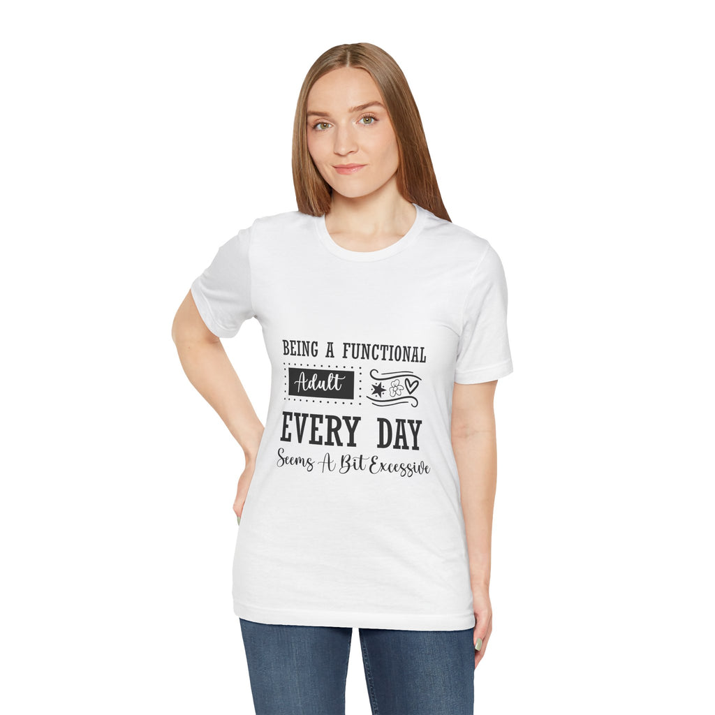 Adulting Every Day T-Shirt — "Being a Functional Adult Every Day Seems A Bit Excessive" Funny Tee