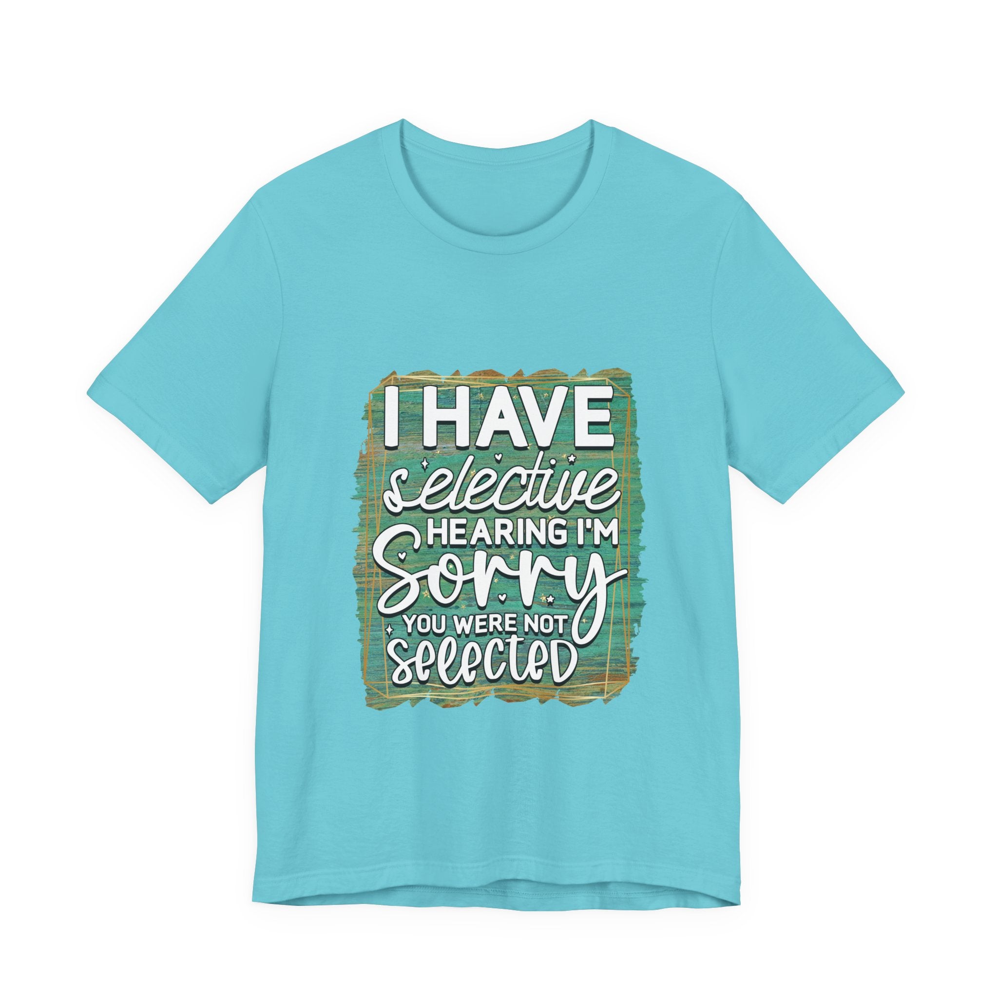 Selective Hearing  T-Shirt — "I have selective hearing I am sorry you were not selected" Graphic Tee