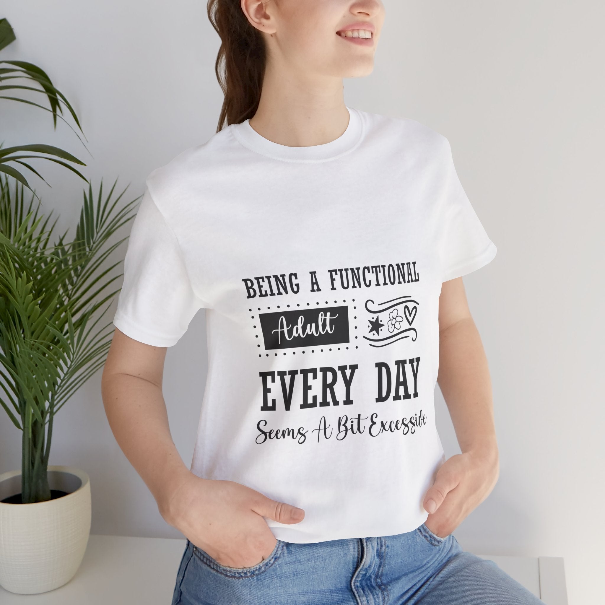 Adulting Every Day T-Shirt — "Being a Functional Adult Every Day Seems A Bit Excessive" Funny Tee