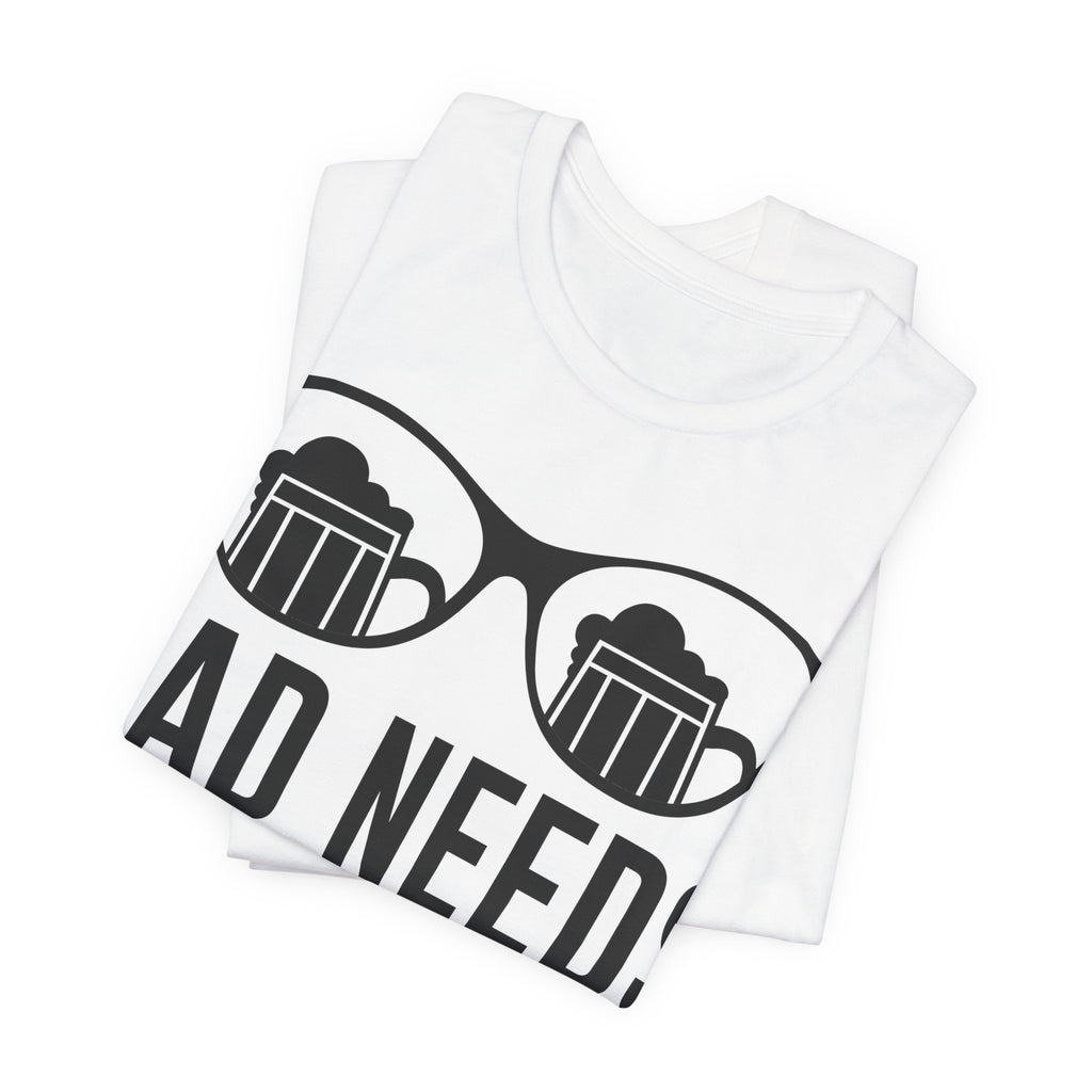 Dad Needs Beer T-Shirt — Funny Father’s Day Beer Tee