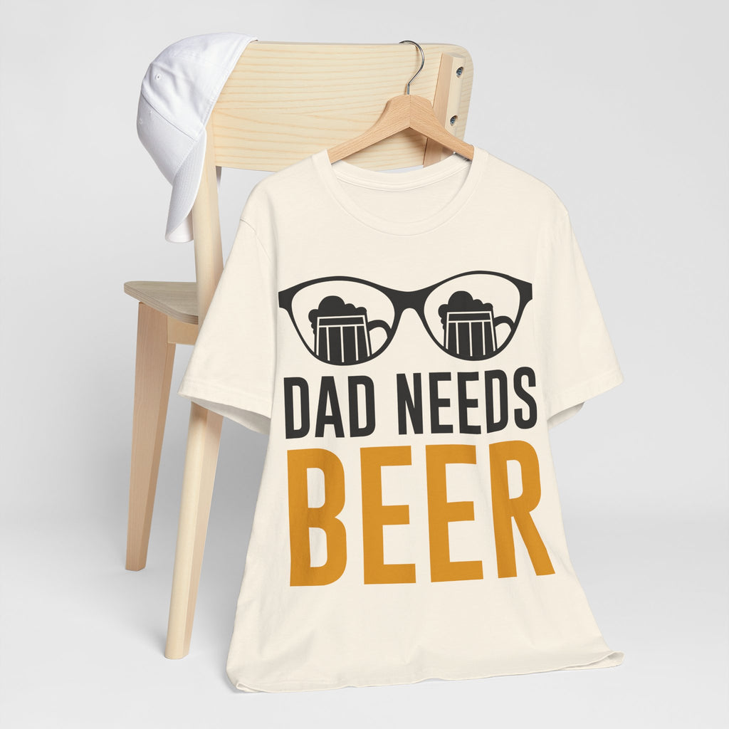 Dad Needs Beer T-Shirt — Funny Father’s Day Beer Tee