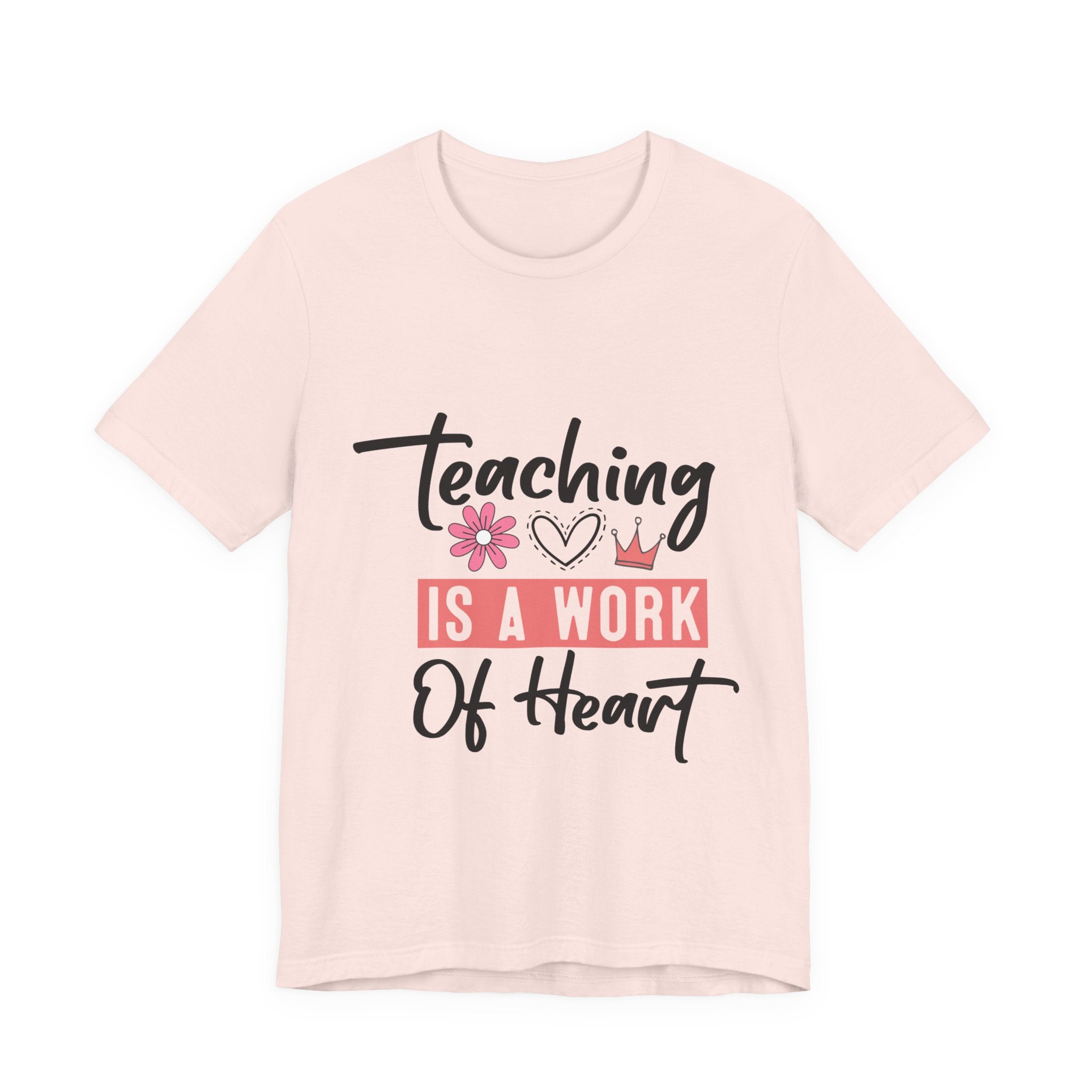 Teaching Is a Work of Heart T‑Shirt — Teacher Appreciation Gift
