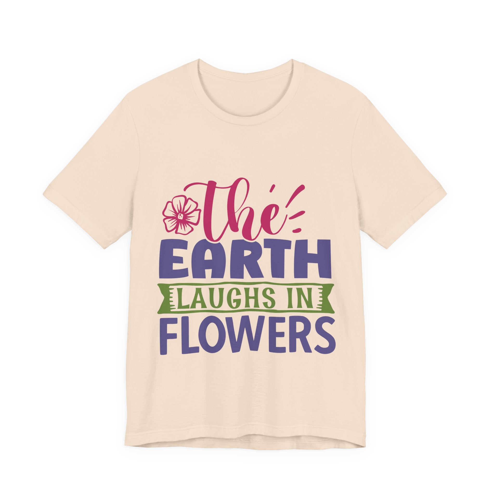 The Earth Laughs in Flowers Tee — Floral Spring Graphic T-Shirt