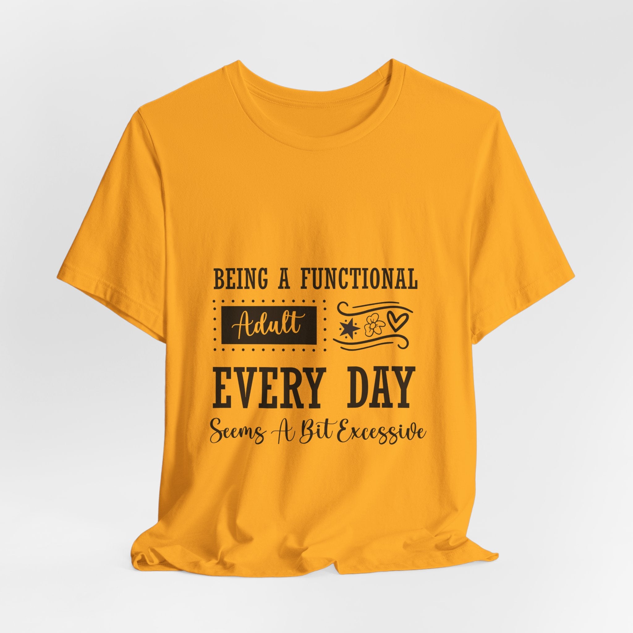 Adulting Every Day T-Shirt — "Being a Functional Adult Every Day Seems A Bit Excessive" Funny Tee