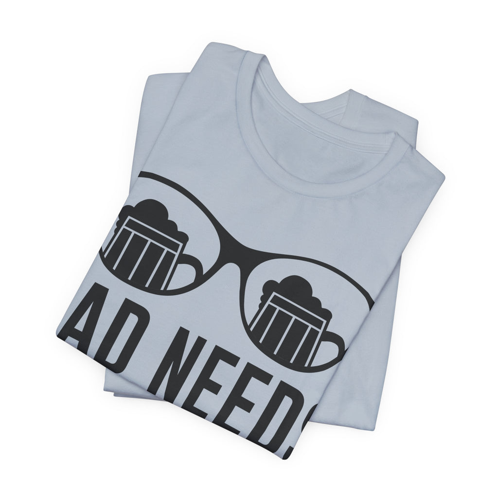 Dad Needs Beer T-Shirt — Funny Father’s Day Beer Tee