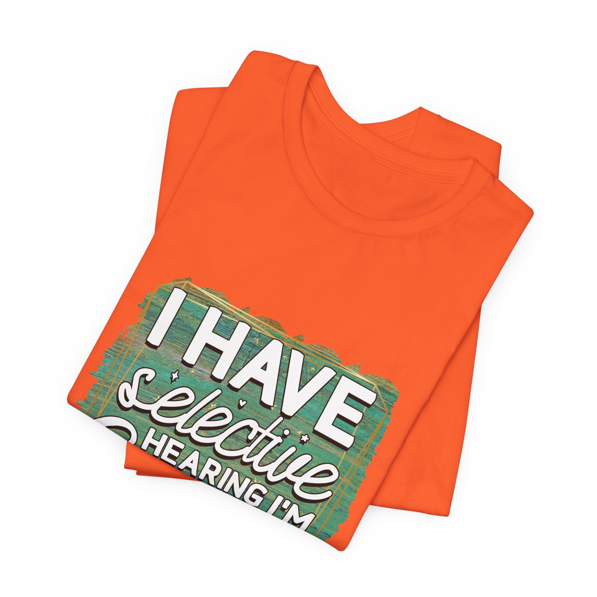 Selective Hearing  T-Shirt — "I have selective hearing I am sorry you were not selected" Graphic Tee