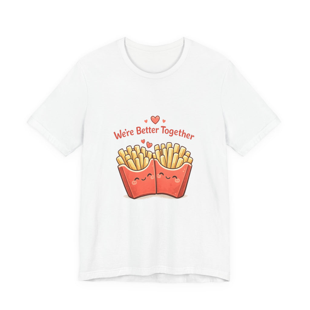 We're Better Together Fries T-Shirt