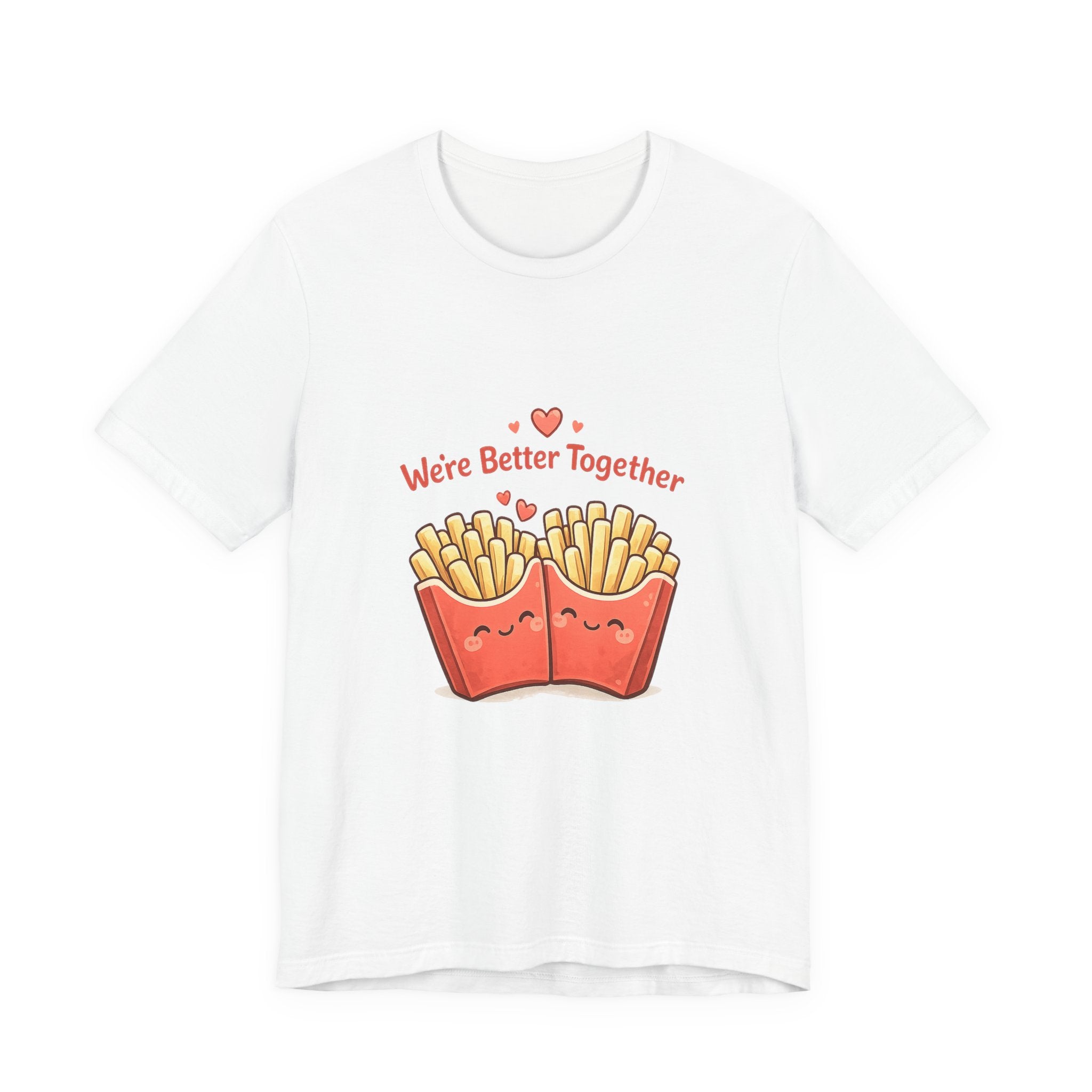 We're Better Together Fries T-Shirt