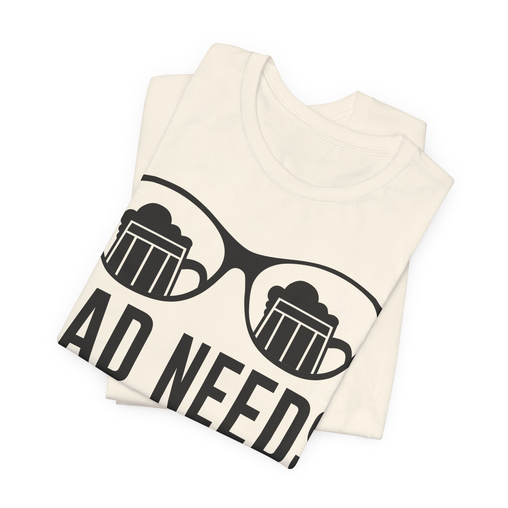 Dad Needs Beer T-Shirt — Funny Father’s Day Beer Tee