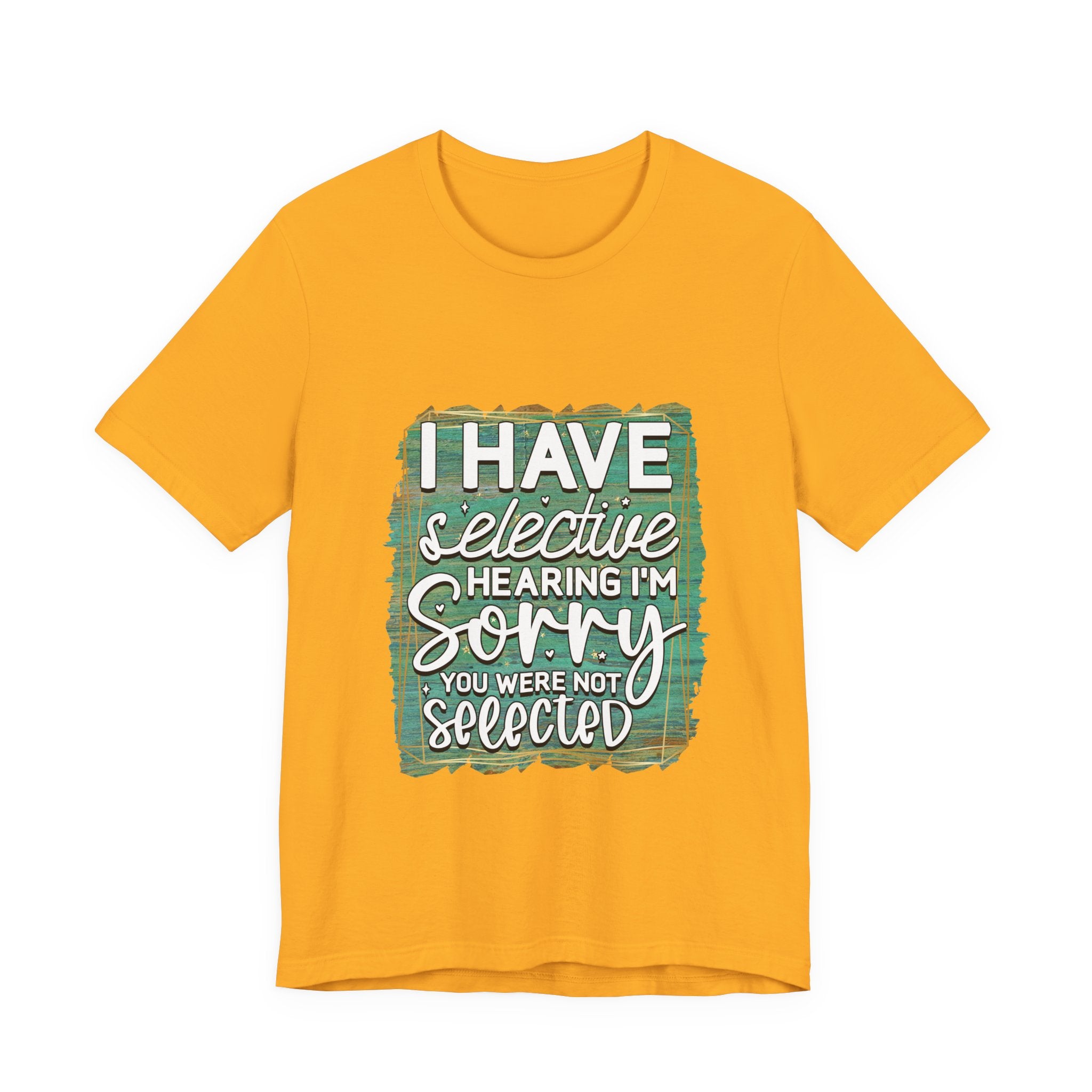 Selective Hearing  T-Shirt — "I have selective hearing I am sorry you were not selected" Graphic Tee