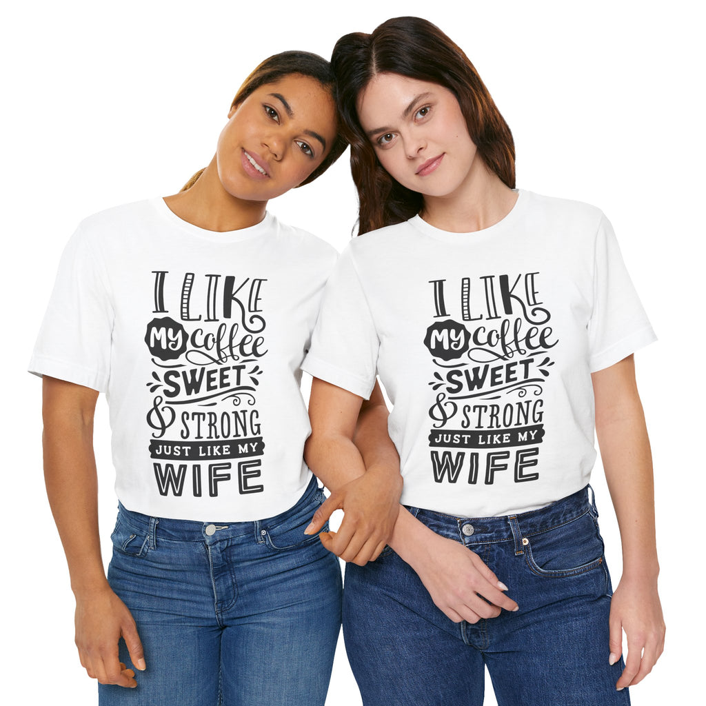 Coffee & Wife T‑Shirt — "I Like My Coffee Sweet & Strong Just Like My Wife"