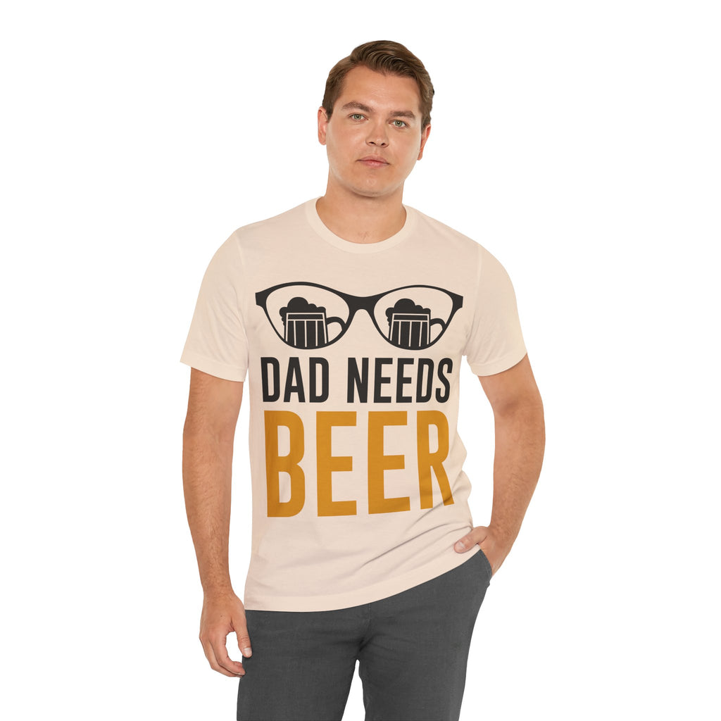 Dad Needs Beer T-Shirt — Funny Father’s Day Beer Tee