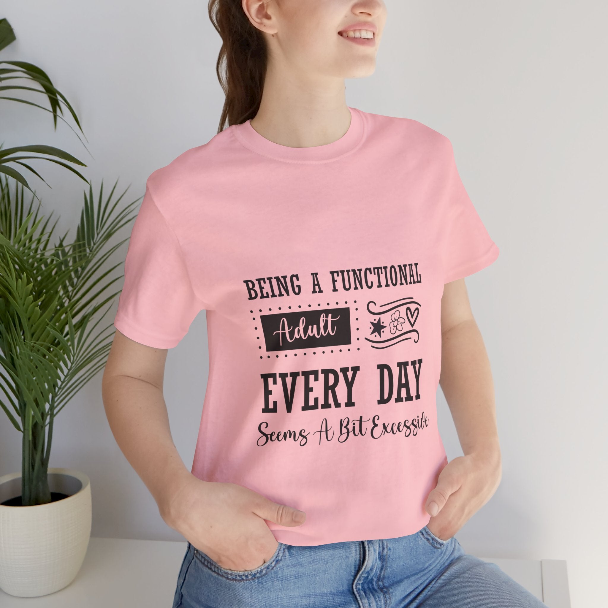 Adulting Every Day T-Shirt — "Being a Functional Adult Every Day Seems A Bit Excessive" Funny Tee