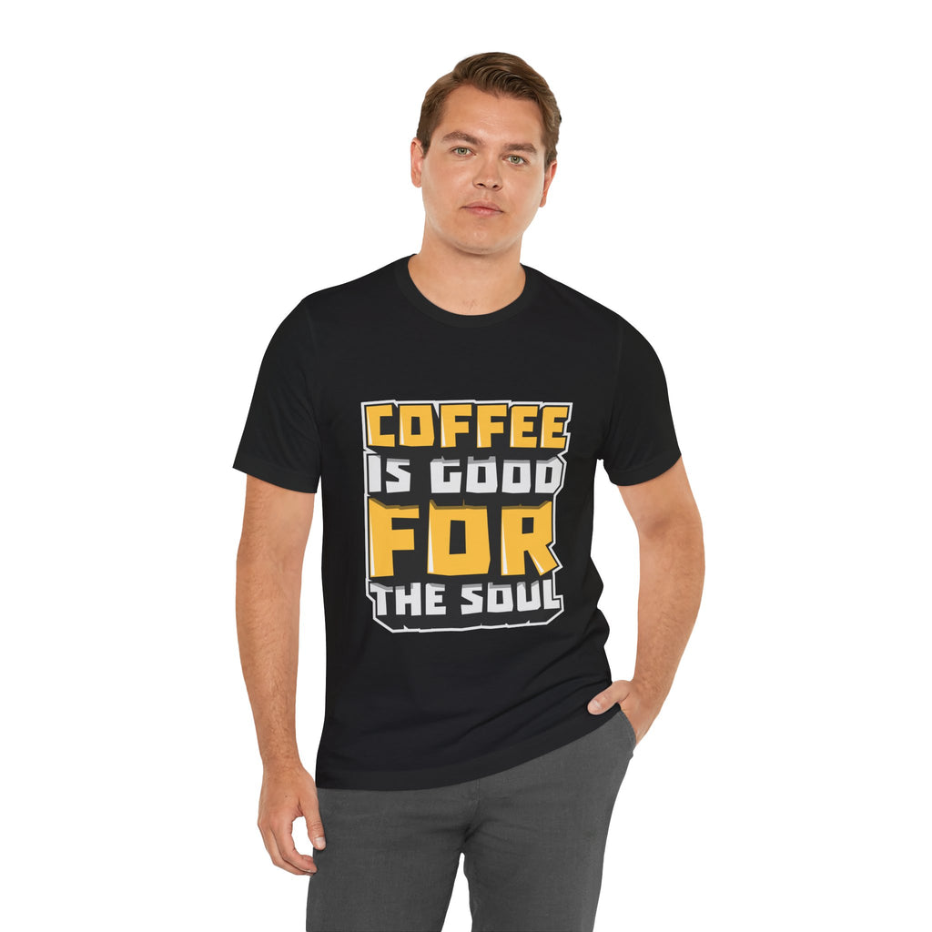 Coffee Is Good For The Soul T-Shirt — Funny Coffee Lover Tee
