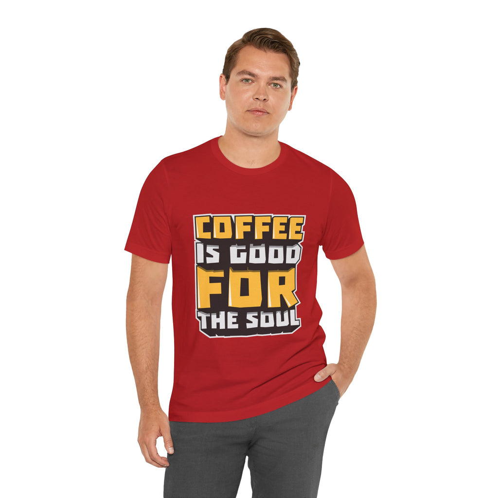 Coffee Is Good For The Soul T-Shirt — Funny Coffee Lover Tee