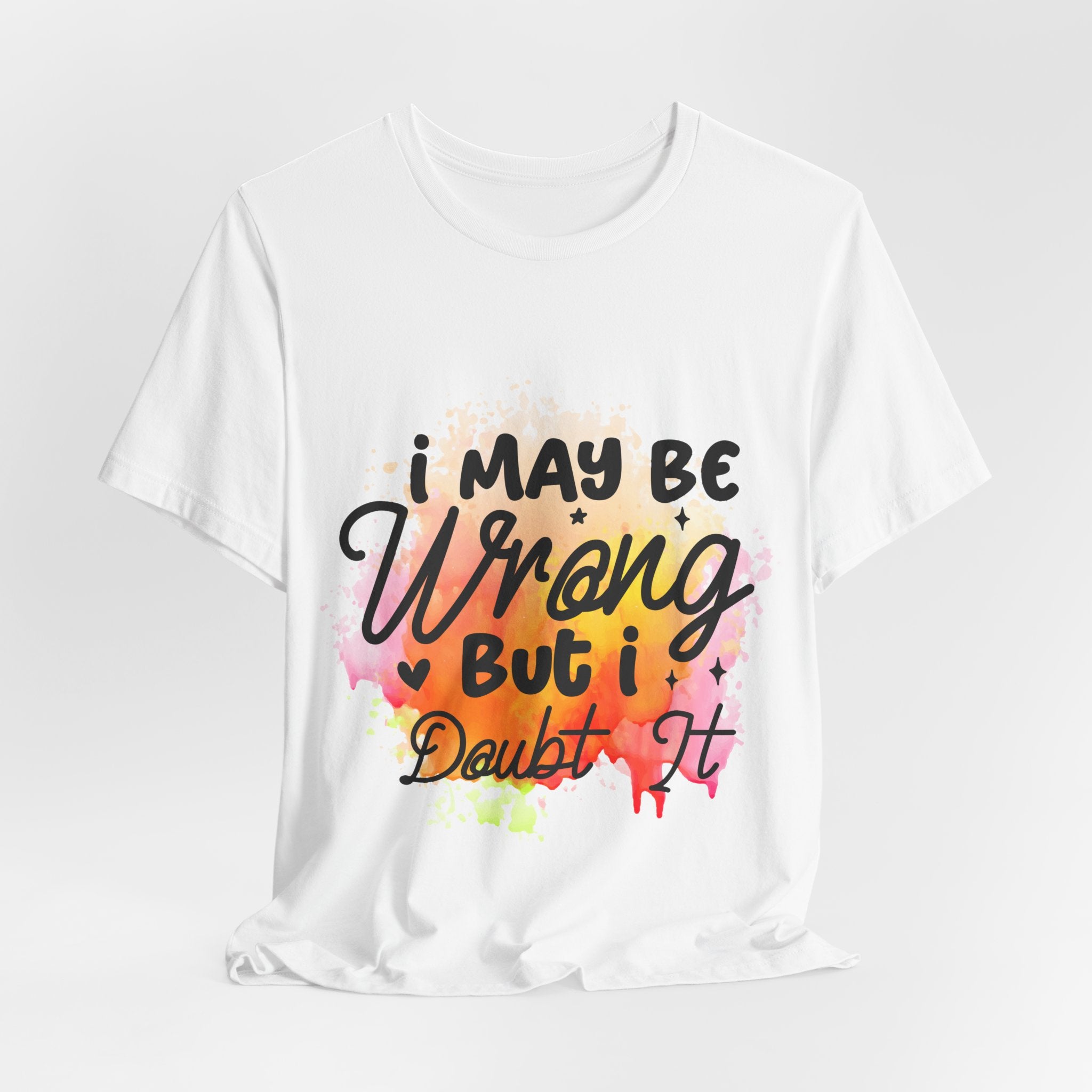 I May Be Wrong T-Shirt — "I may be wrong but I doubt it" Graphic Tee
