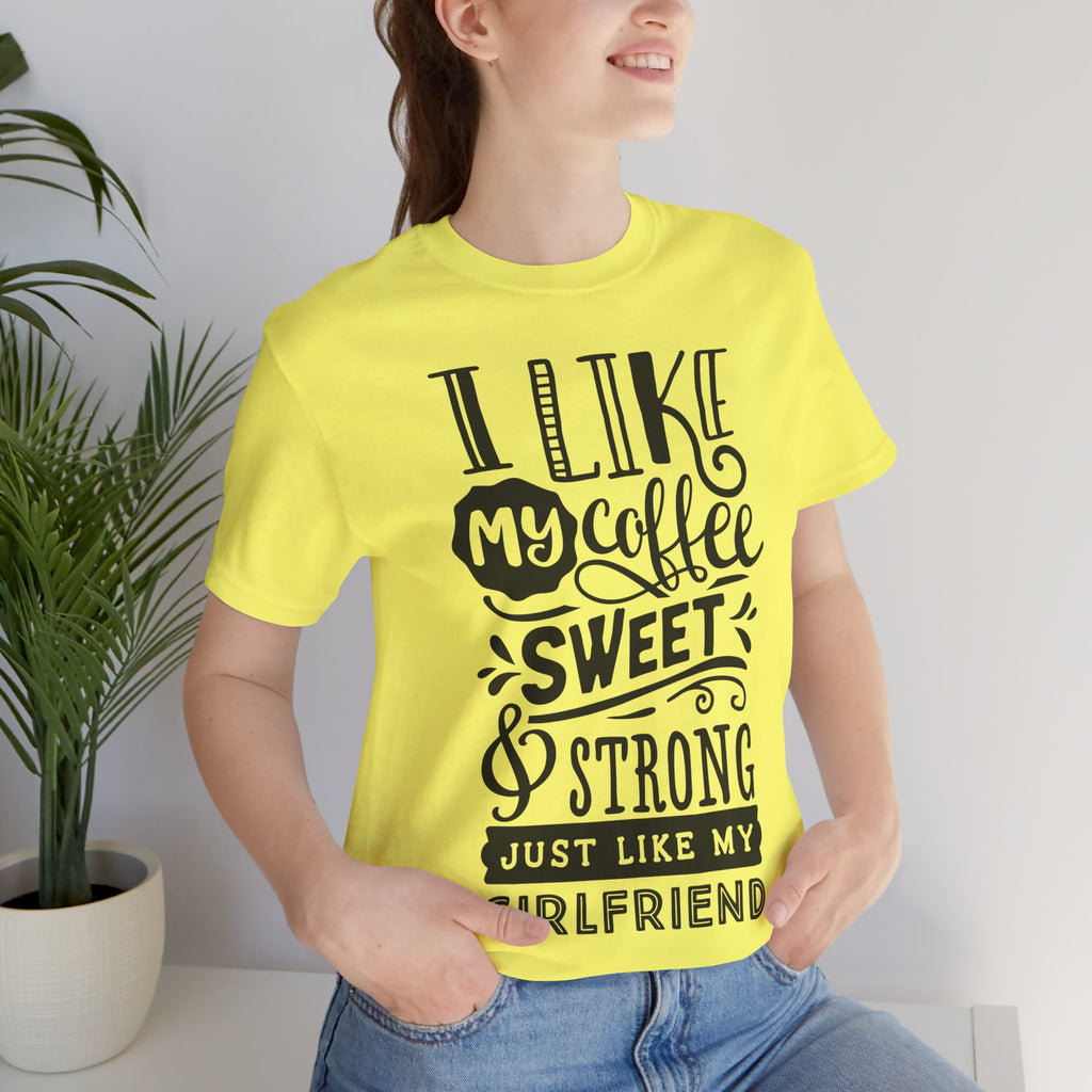 Coffee Sweet & Strong T-Shirt — “I Like My Coffee Sweet & Strong Just Like My Girlfriend”