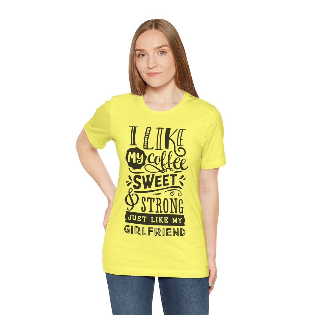 Coffee Sweet & Strong T-Shirt — “I Like My Coffee Sweet & Strong Just Like My Girlfriend”