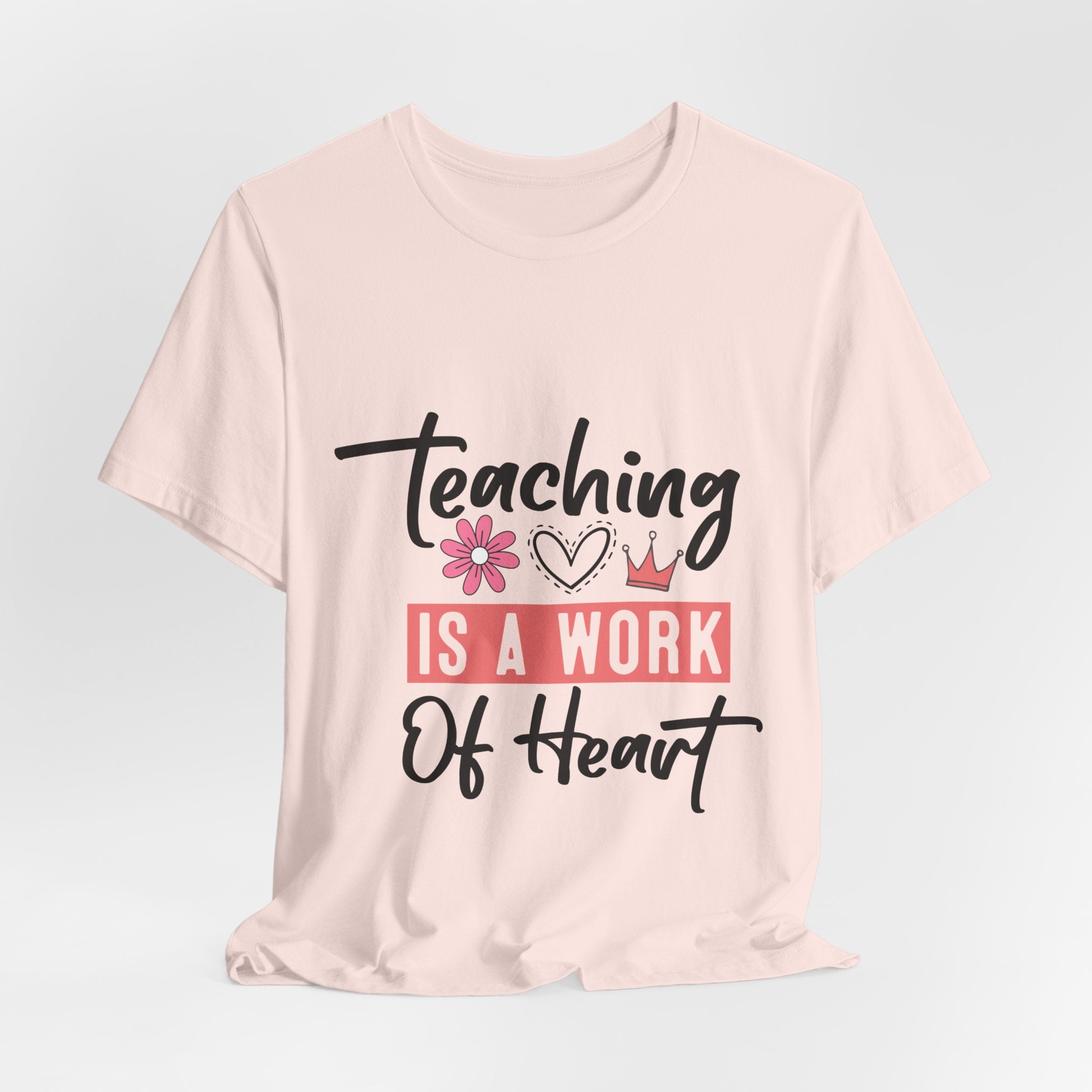 Teaching Is a Work of Heart T‑Shirt — Teacher Appreciation Gift