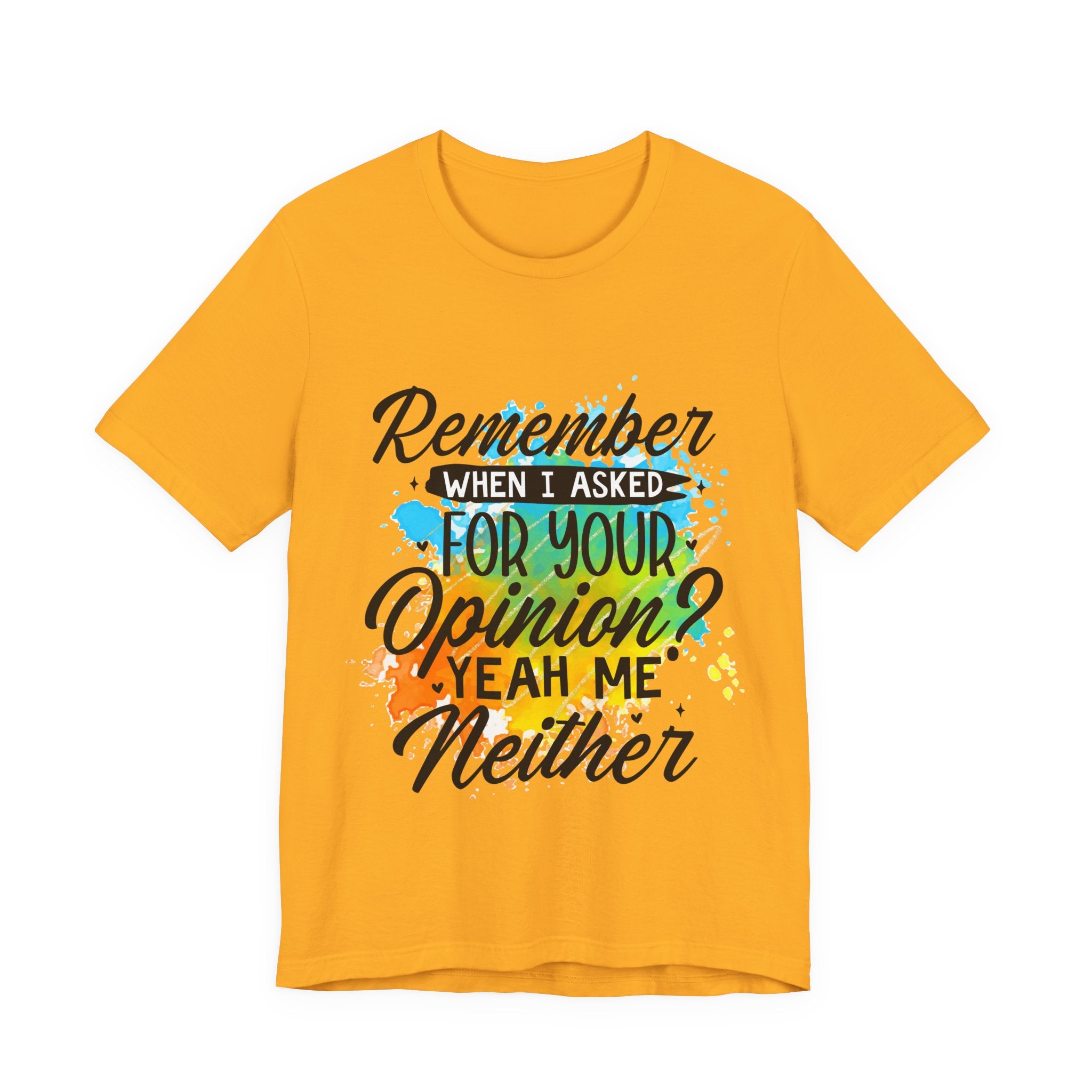 Your Opinion T-Shirt — "Remember when I asked for your opinion? Yeah me neither" Graphic Tee