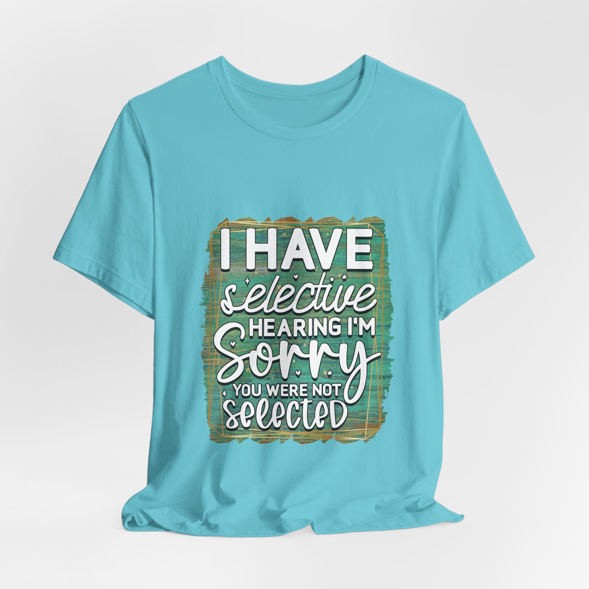 Selective Hearing  T-Shirt — "I have selective hearing I am sorry you were not selected" Graphic Tee