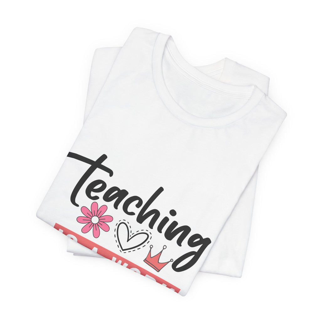 Teaching Is a Work of Heart T‑Shirt — Teacher Appreciation Gift