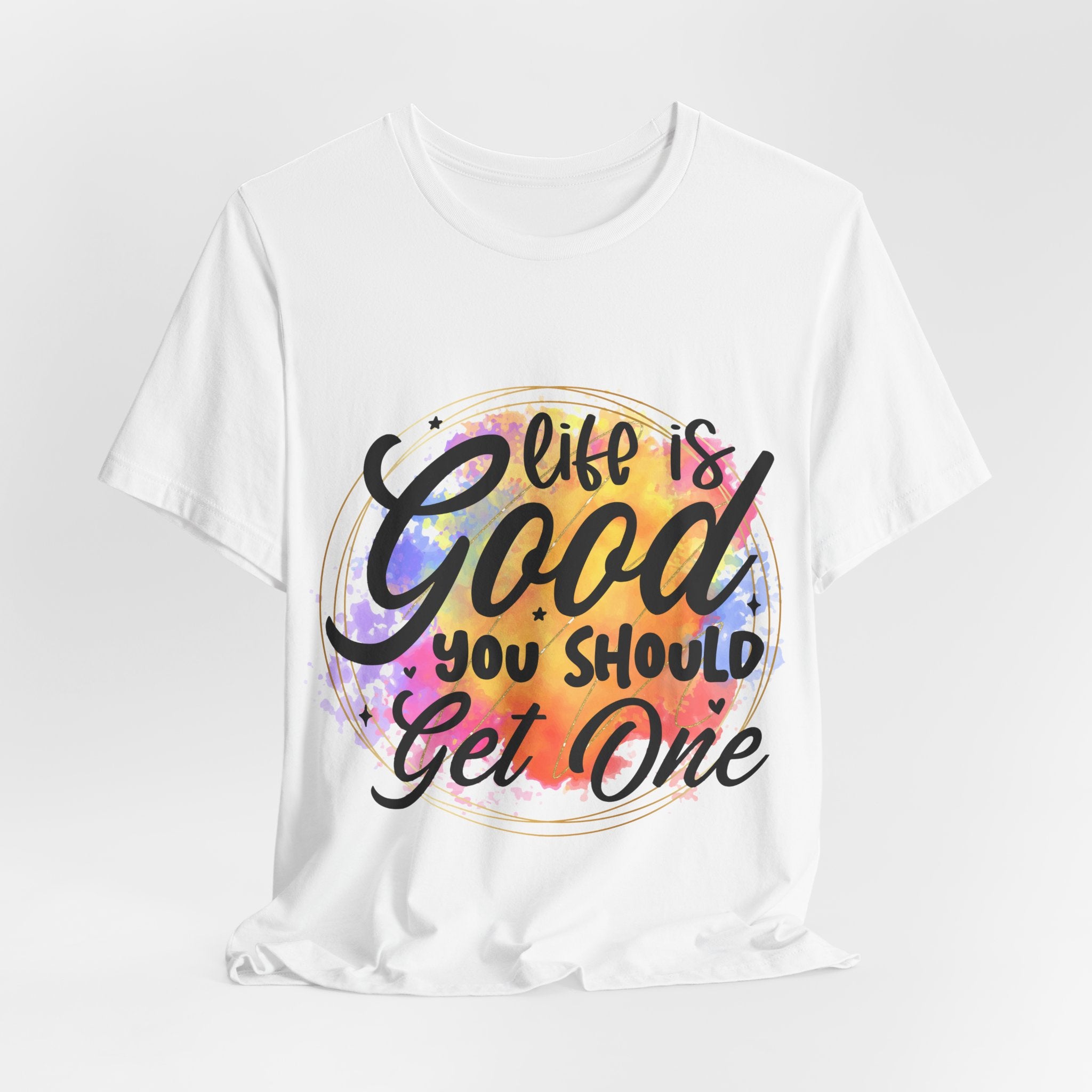 White t-shirt with 'Life is Good, You Should Get One' text on a light gray background