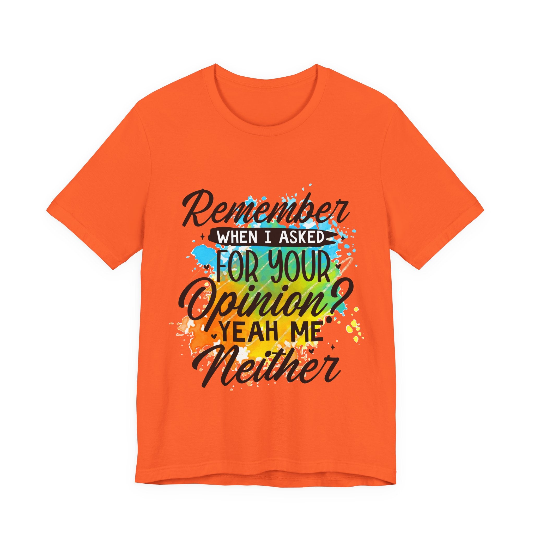 Your Opinion T-Shirt — "Remember when I asked for your opinion? Yeah me neither" Graphic Tee