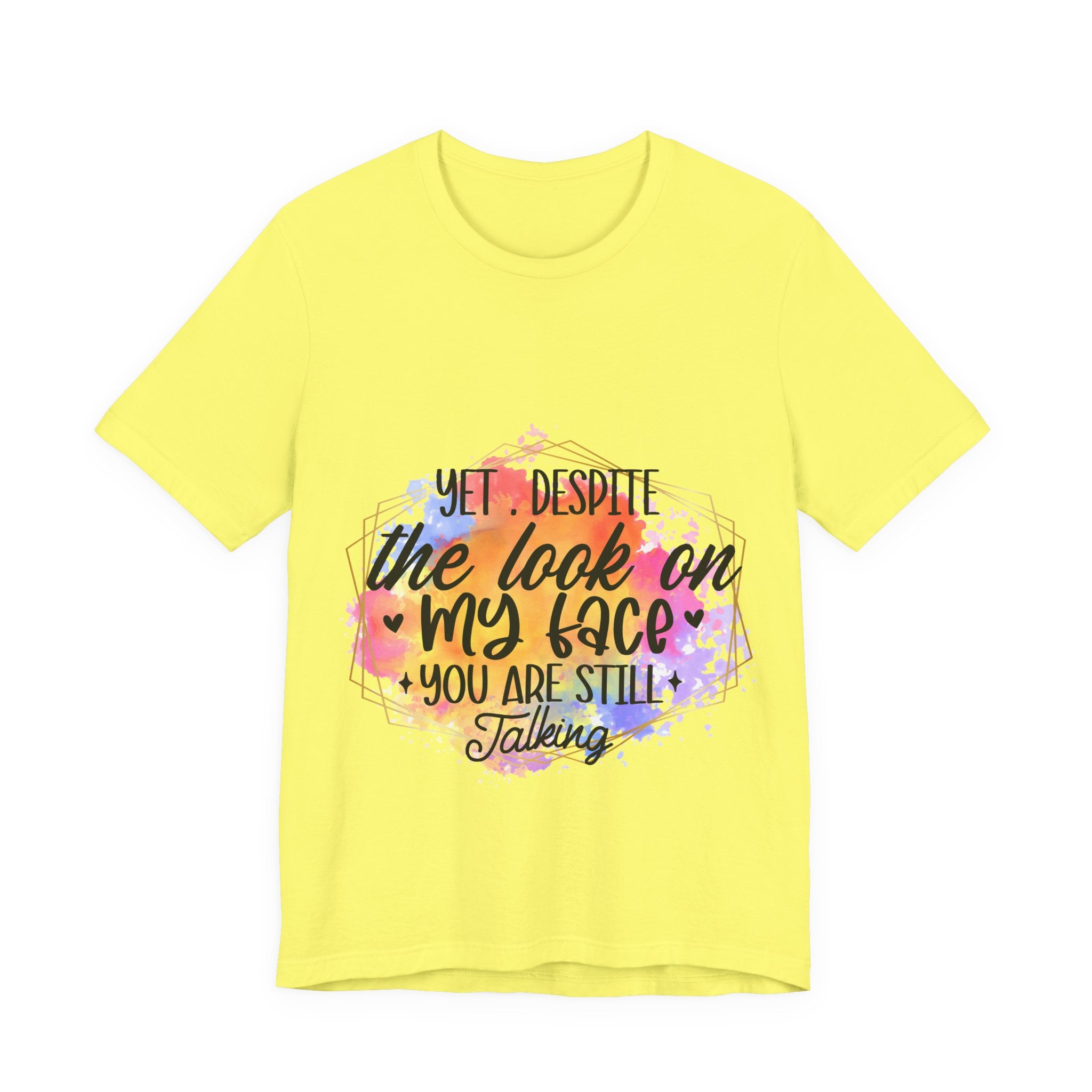 Still Talking T-Shirt — "Yet. Despite the look on my face you are still talking" Graphic Tee