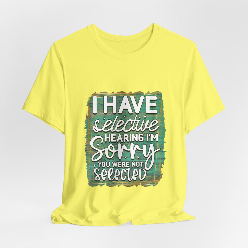 Selective Hearing  T-Shirt — "I have selective hearing I am sorry you were not selected" Graphic Tee