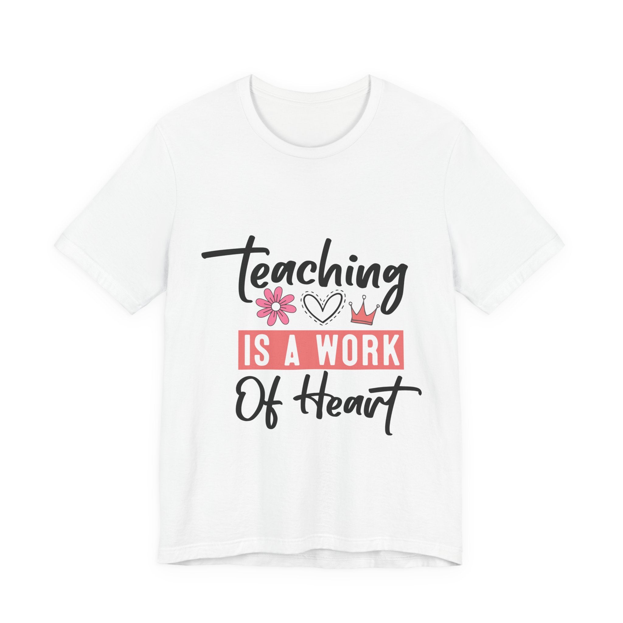 Teaching Is a Work of Heart T‑Shirt — Teacher Appreciation Gift