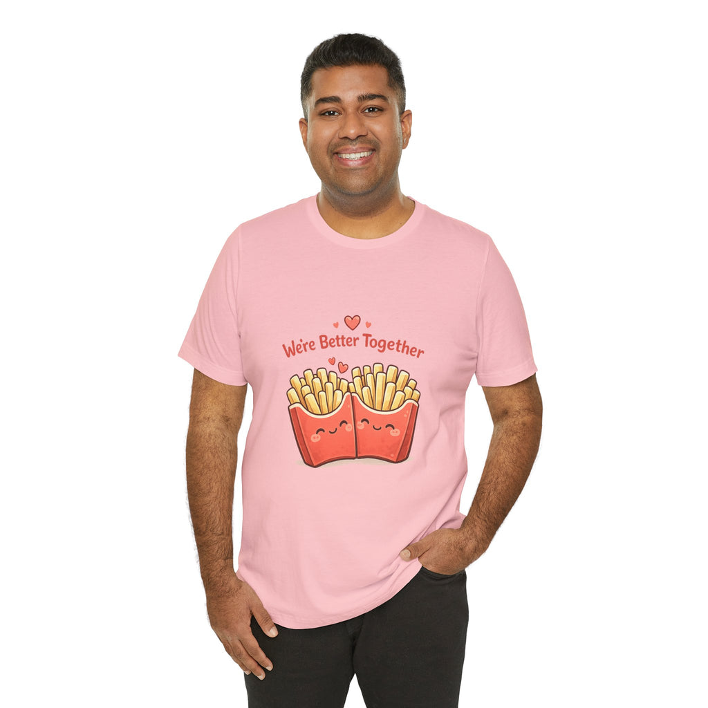 We're Better Together Fries T-Shirt