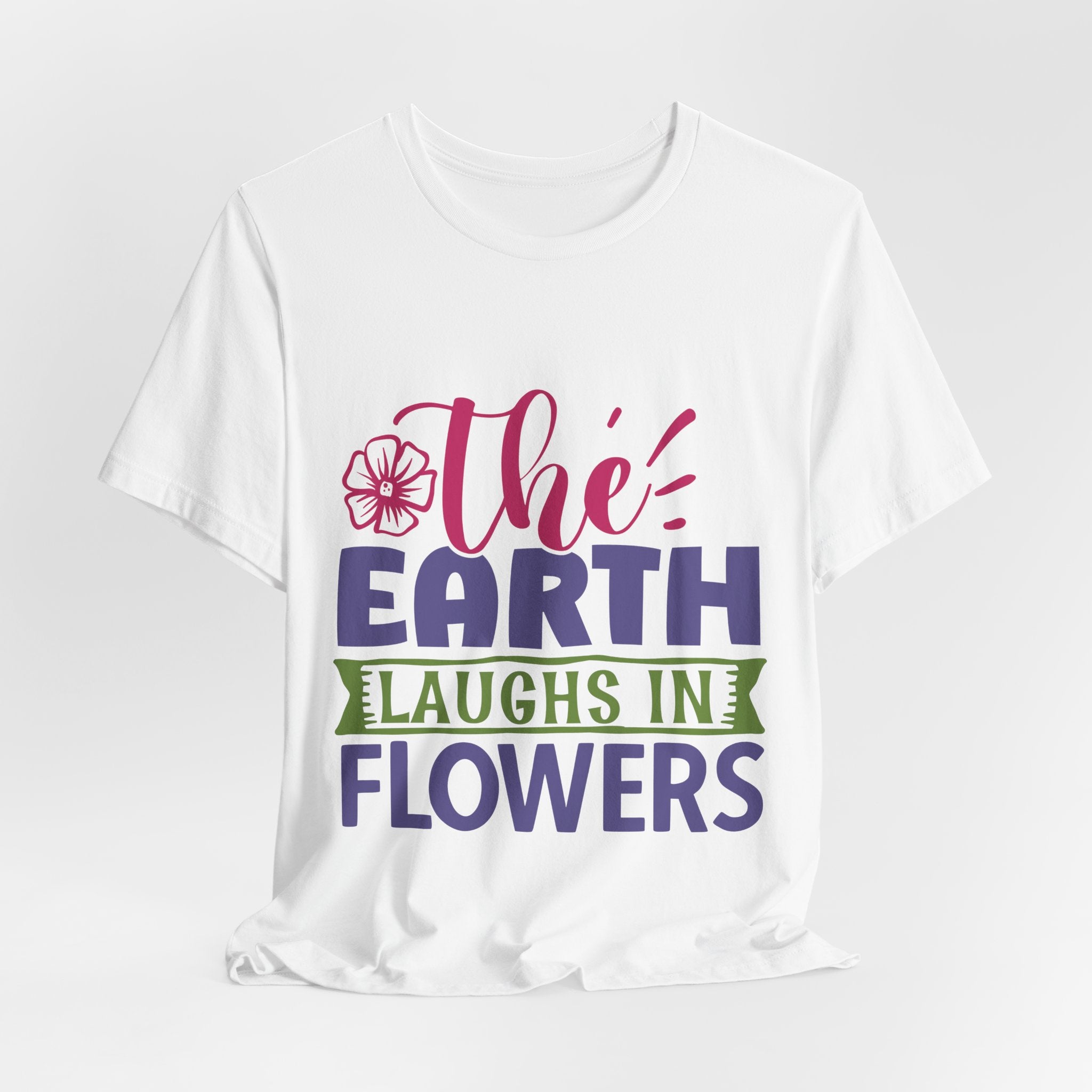The Earth Laughs in Flowers Tee — Floral Spring Graphic T-Shirt
