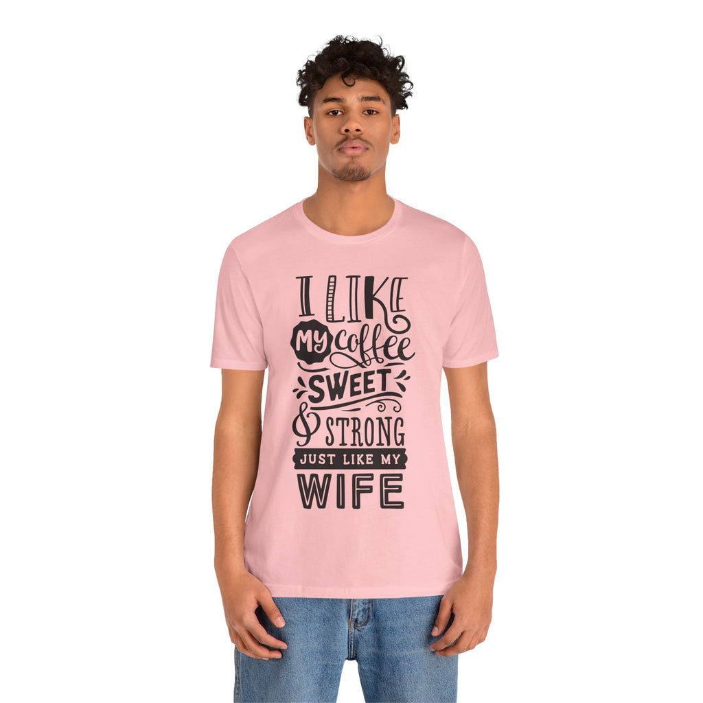 Coffee & Wife T‑Shirt — "I Like My Coffee Sweet & Strong Just Like My Wife"