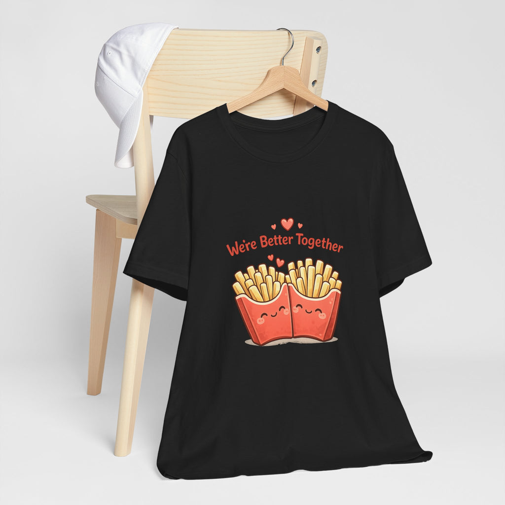 We're Better Together Fries T-Shirt