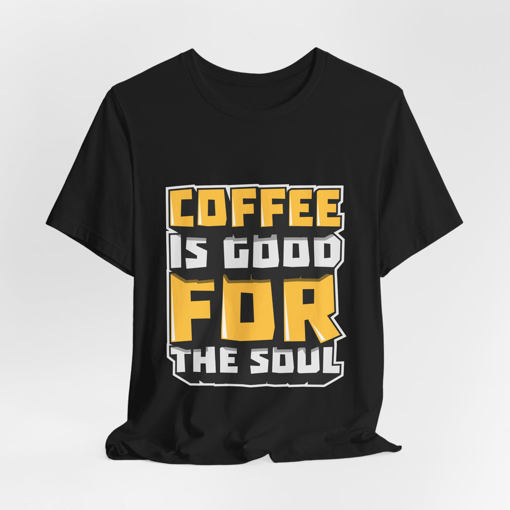 Coffee Is Good For The Soul T-Shirt — Funny Coffee Lover Tee