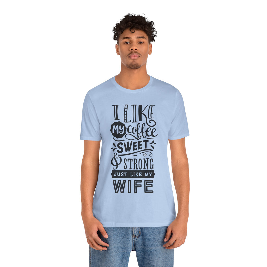 Coffee & Wife T‑Shirt — "I Like My Coffee Sweet & Strong Just Like My Wife"