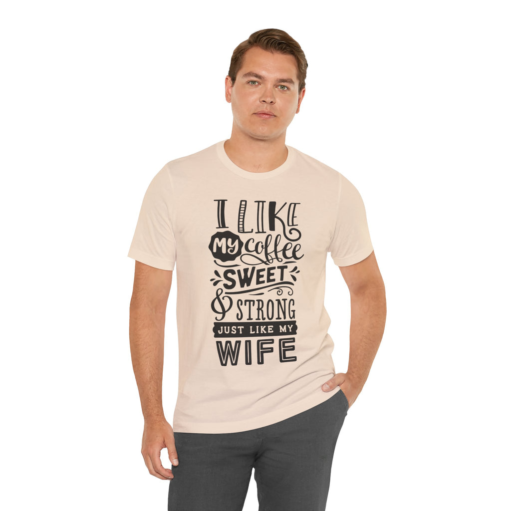 Coffee & Wife T‑Shirt — "I Like My Coffee Sweet & Strong Just Like My Wife"