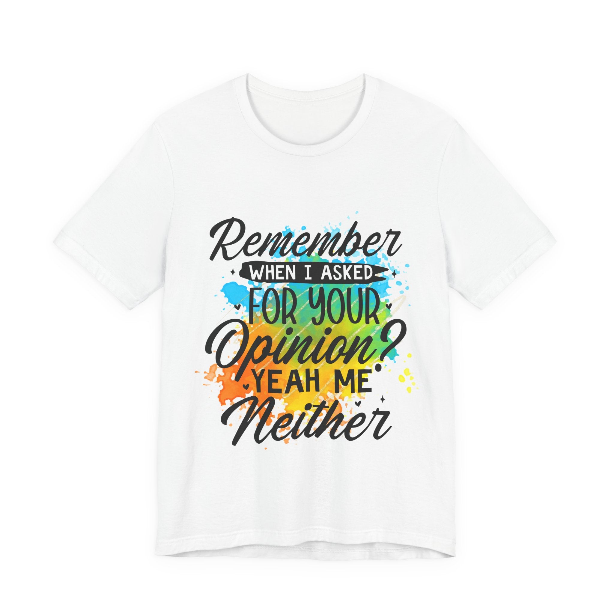 Your Opinion T-Shirt — "Remember when I asked for your opinion? Yeah me neither" Graphic Tee