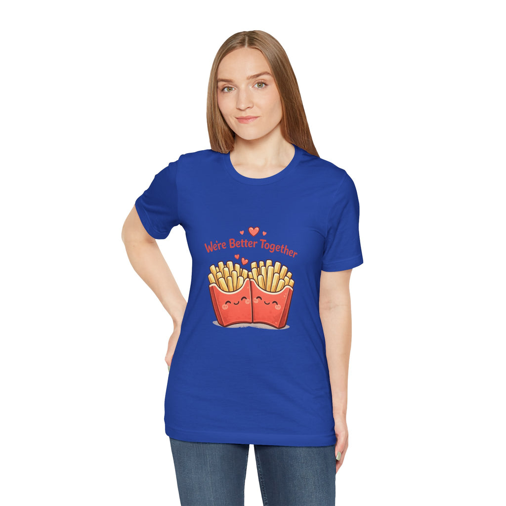 We're Better Together Fries T-Shirt